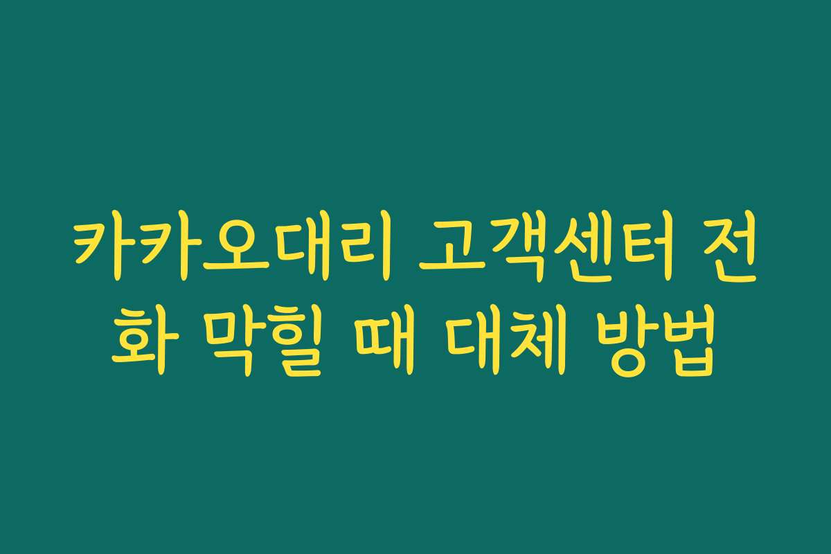 카카오대리 고객센터 전화 막힐 때 대체 방법