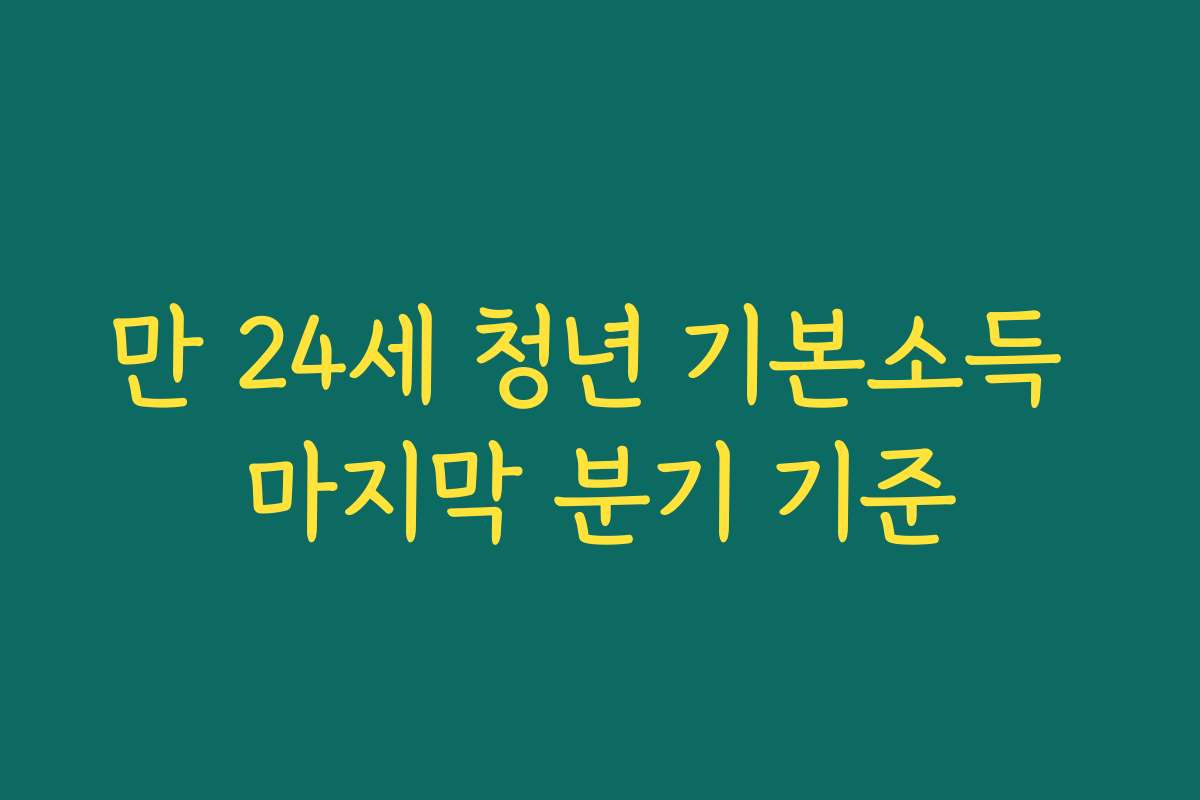만 24세 청년 기본소득 마지막 분기 기준
