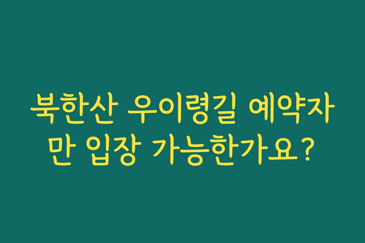 북한산 우이령길 예약자만 입장 가능한가요?