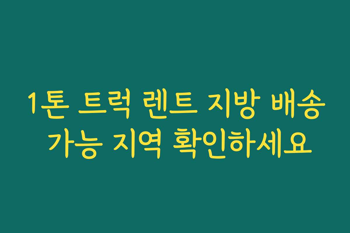 1톤 트럭 렌트 지방 배송 가능 지역 확인하세요