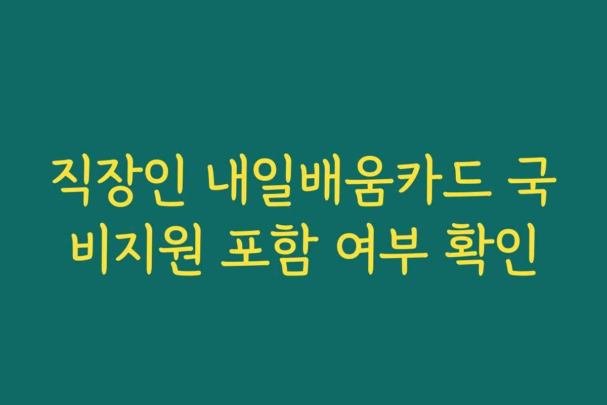 직장인 내일배움카드 국비지원 포함 여부 확인