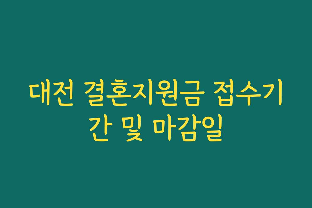 대전 결혼지원금 접수기간 및 마감일