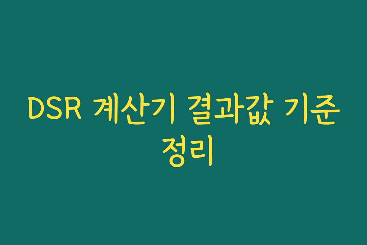 DSR 계산기 결과값 기준 정리