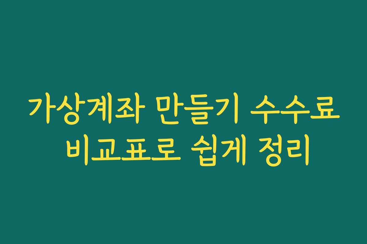 가상계좌 만들기 수수료 비교표로 쉽게 정리