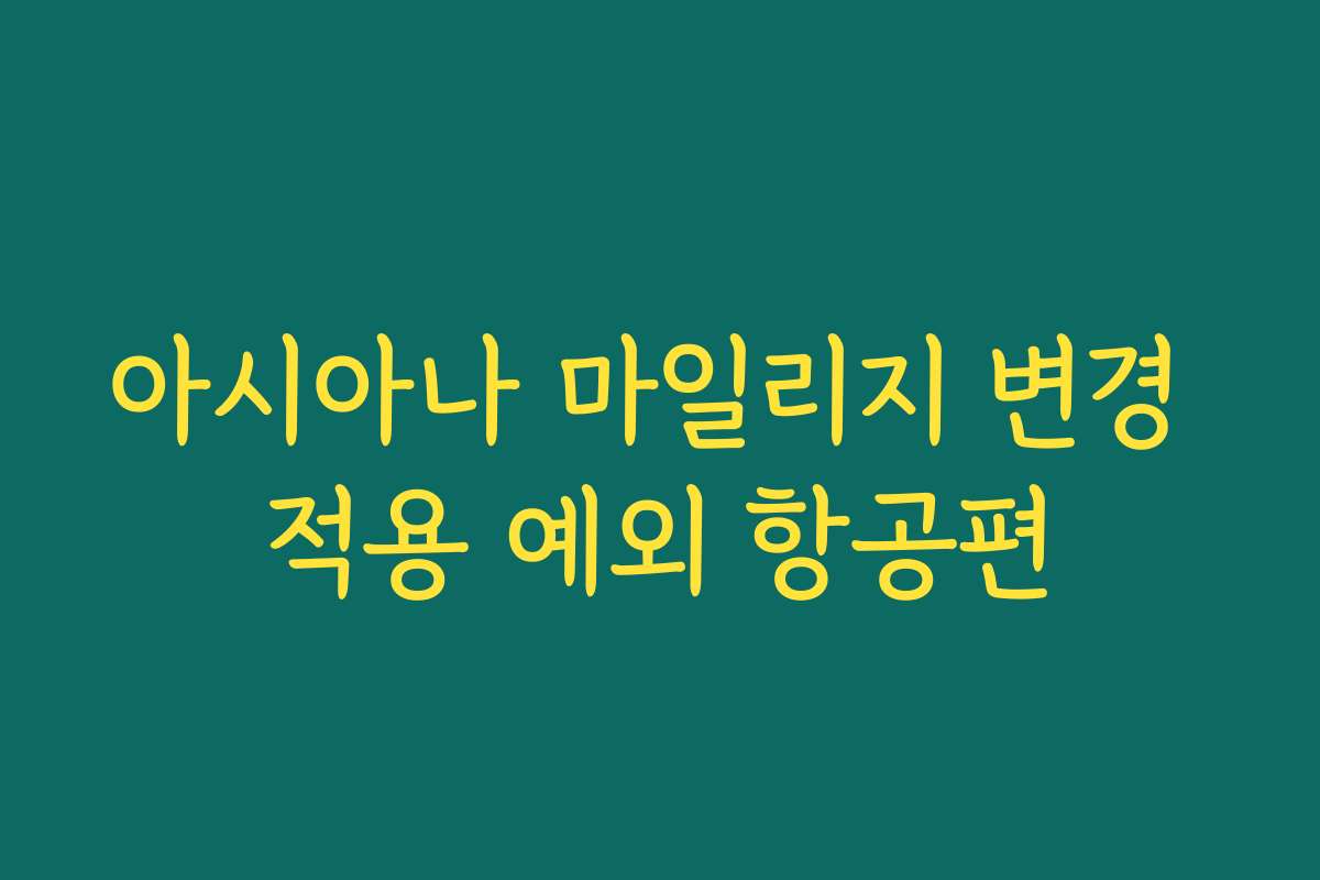 아시아나 마일리지 변경 적용 예외 항공편