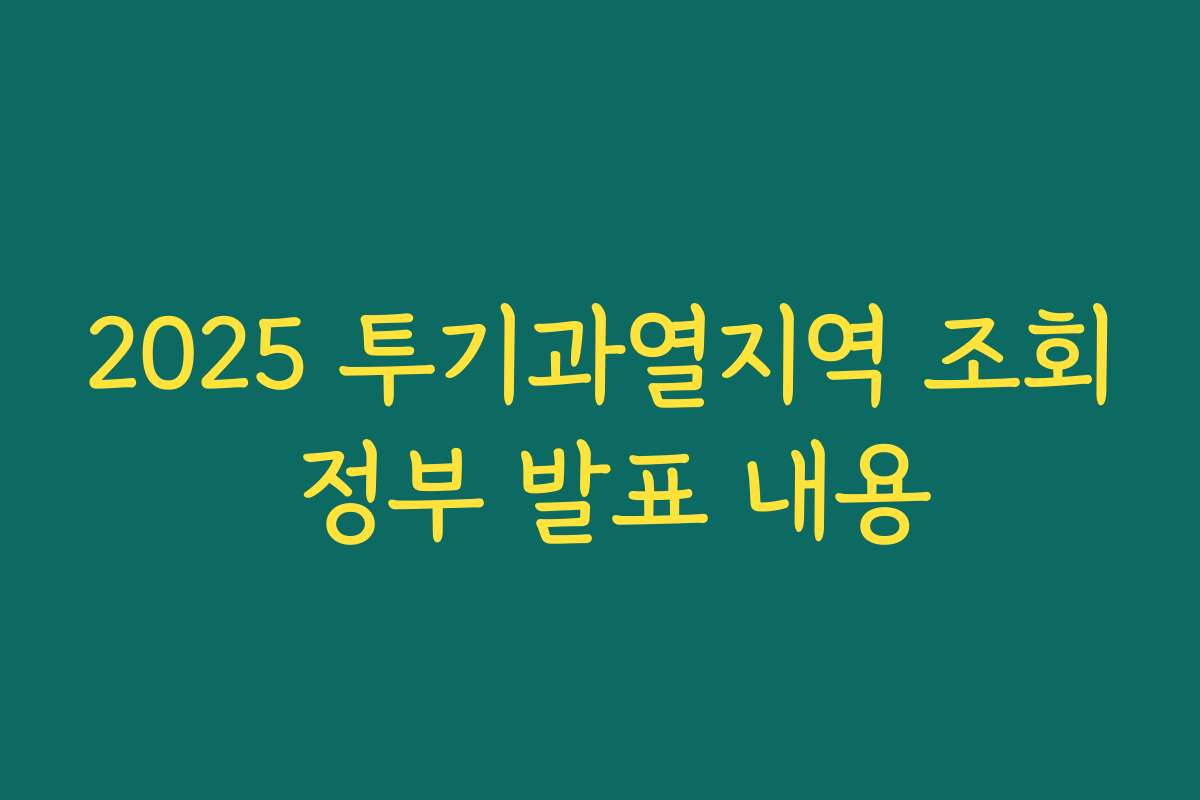 2025 투기과열지역 조회 정부 발표 내용