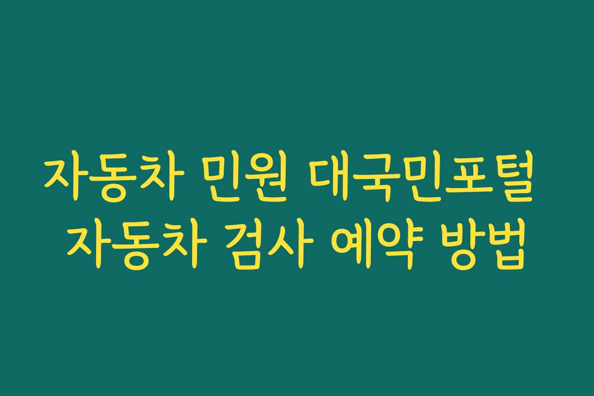 자동차 민원 대국민포털 자동차 검사 예약 방법