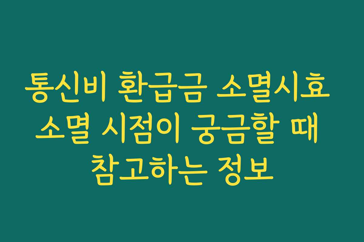 통신비 환급금 소멸시효 소멸 시점이 궁금할 때 참고하는 정보