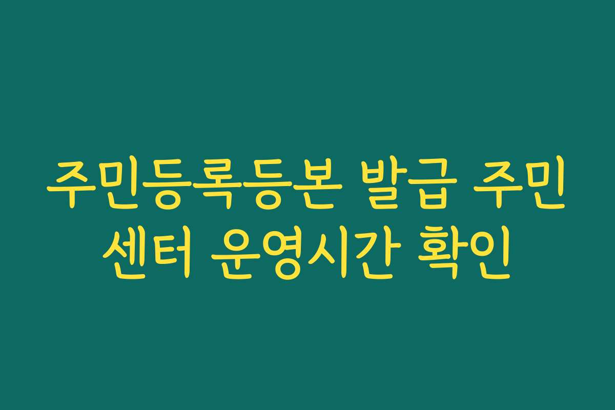 주민등록등본 발급 주민센터 운영시간 확인