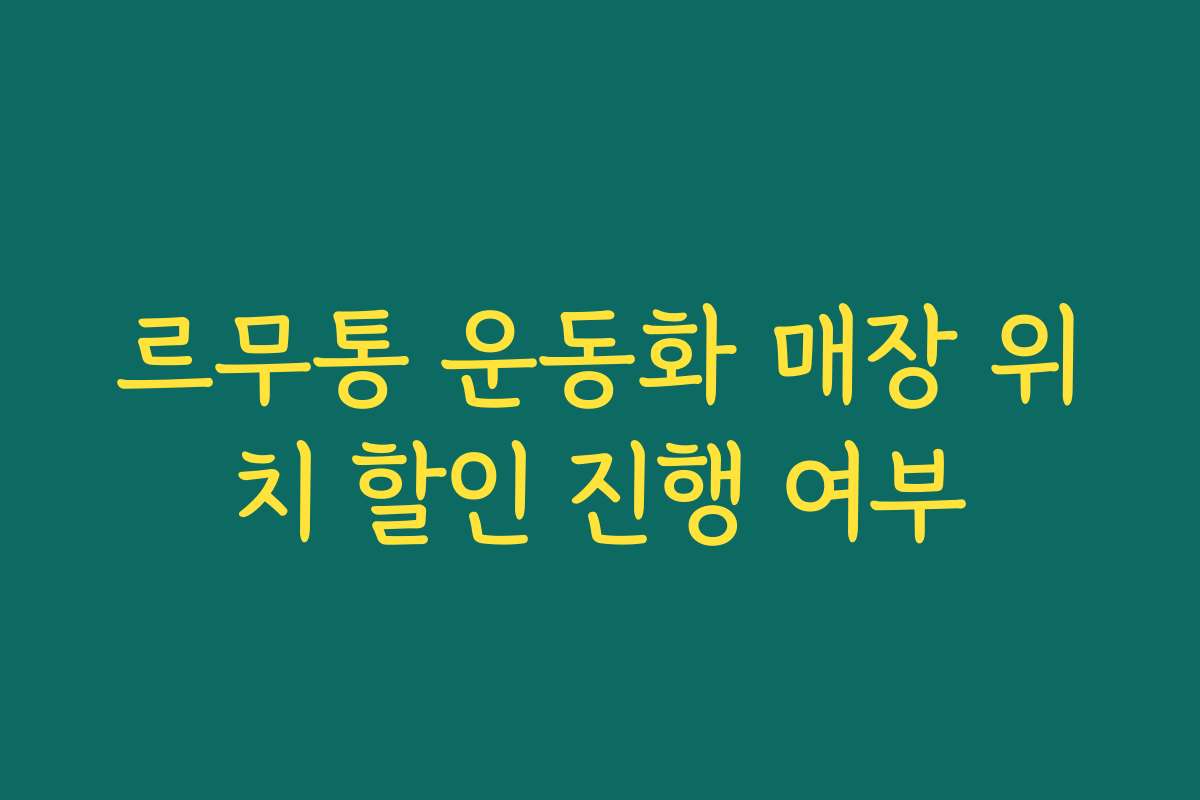 르무통 운동화 매장 위치 할인 진행 여부