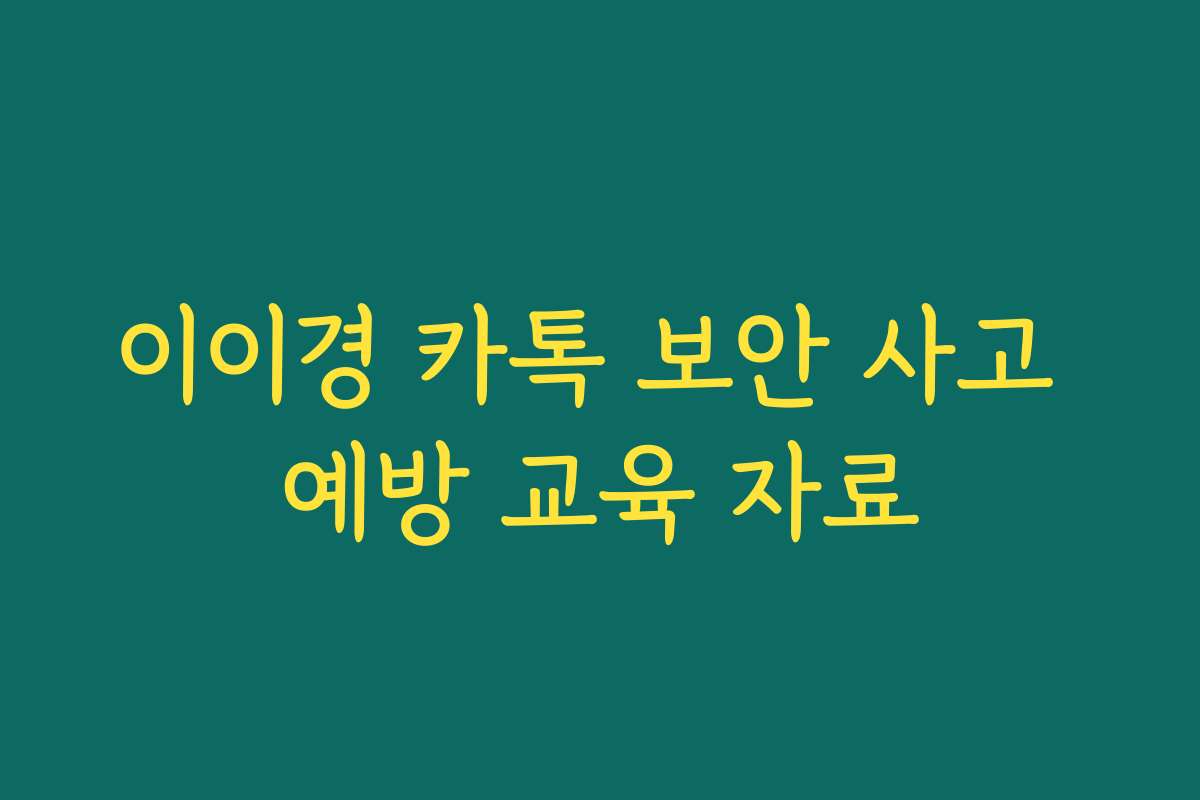이이경 카톡 보안 사고 예방 교육 자료