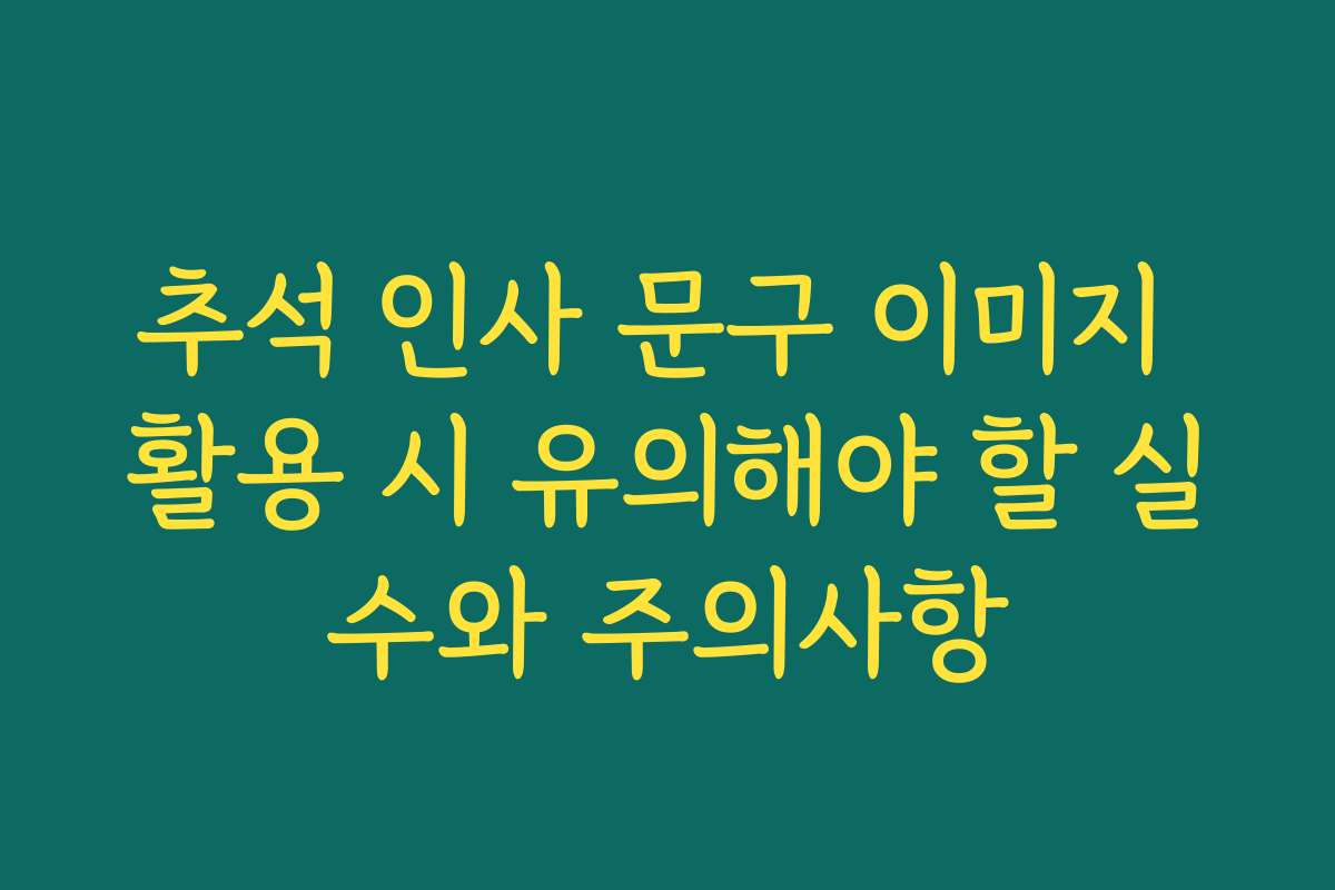 추석 인사 문구 이미지 활용 시 유의해야 할 실수와 주의사항