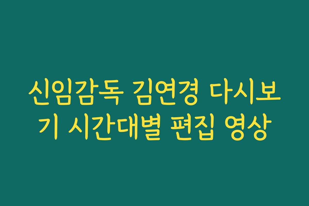 신임감독 김연경 다시보기 시간대별 편집 영상