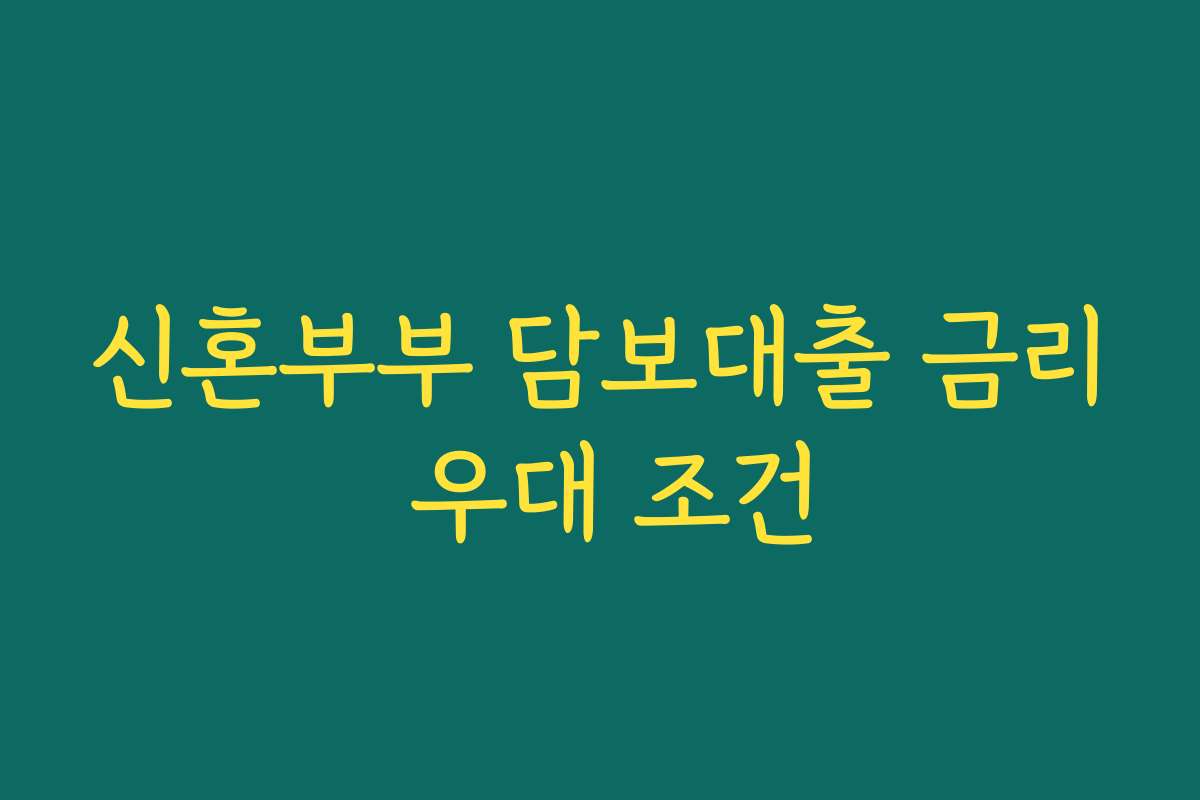 신혼부부 담보대출 금리 우대 조건