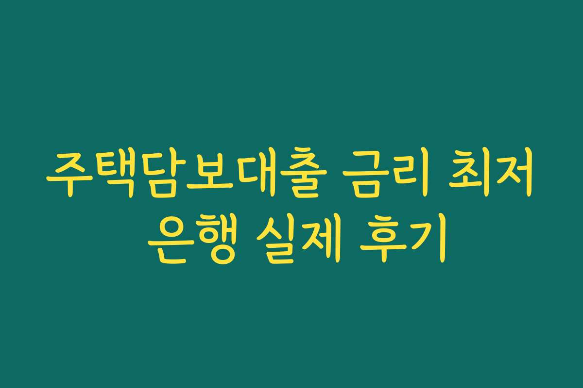 주택담보대출 금리 최저 은행 실제 후기