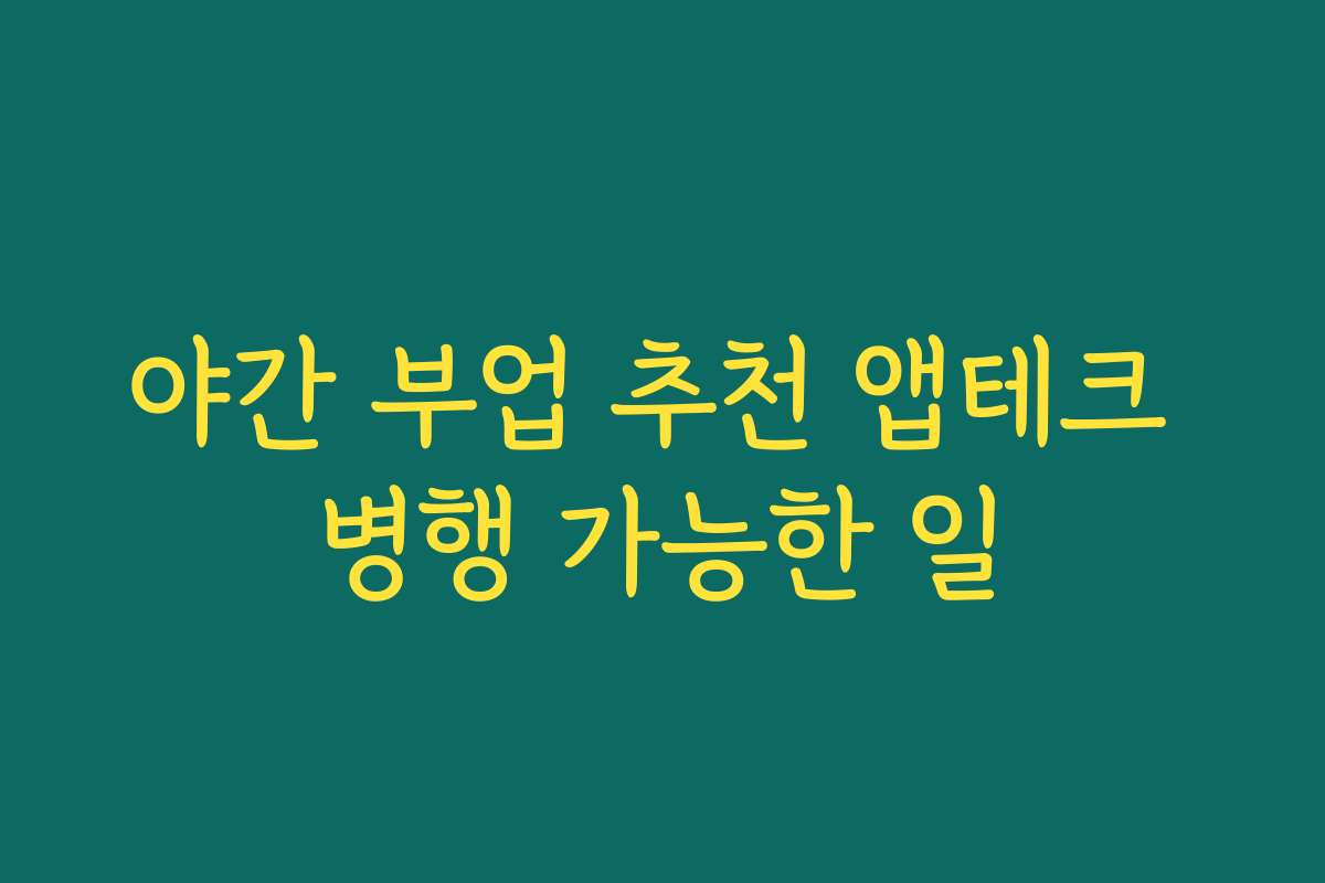 야간 부업 추천 앱테크 병행 가능한 일