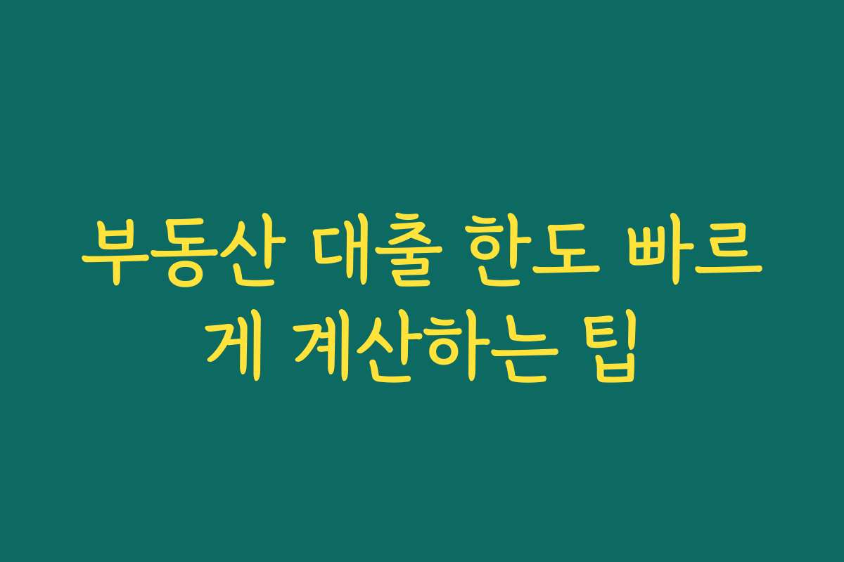 부동산 대출 한도 빠르게 계산하는 팁