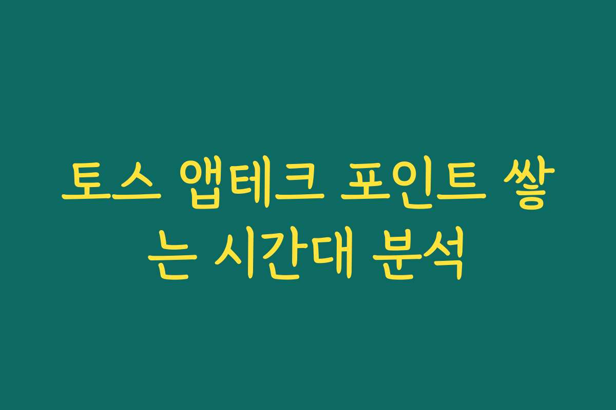 토스 앱테크 포인트 쌓는 시간대 분석