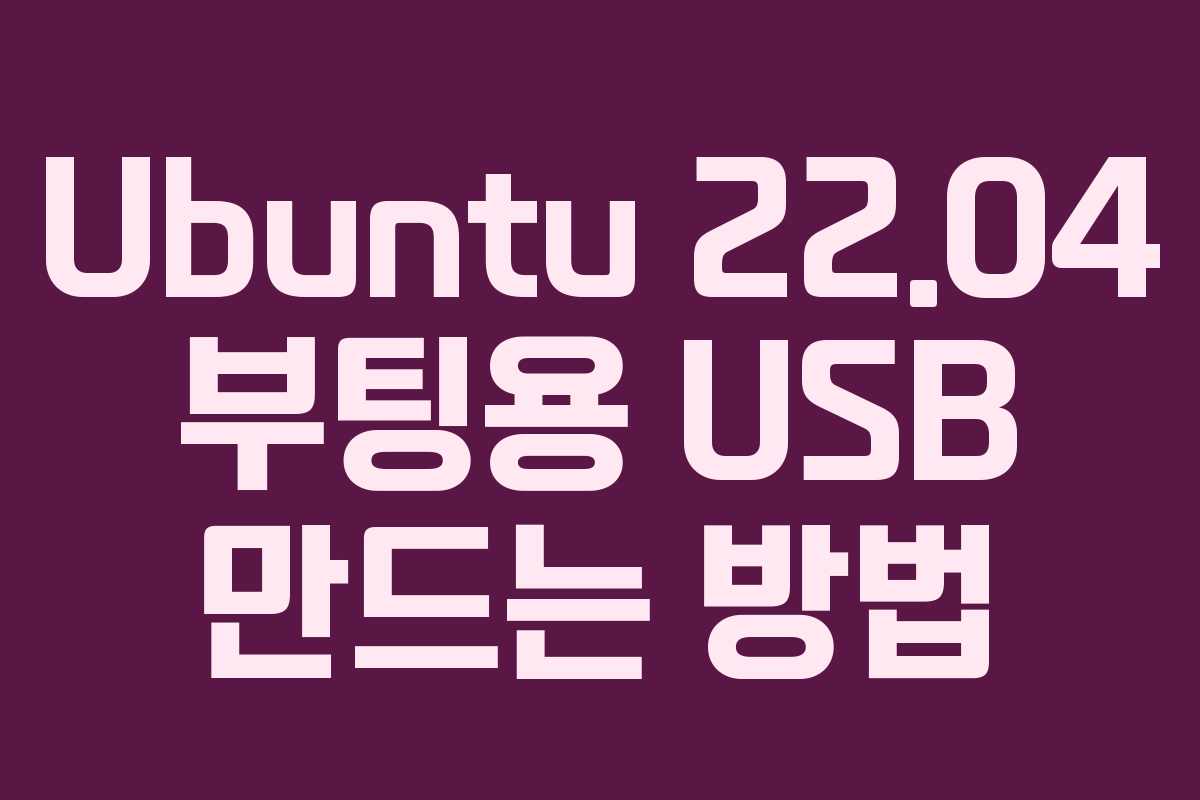 Ubuntu 22.04 부팅용 USB 만드는 방법