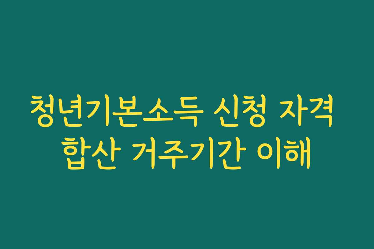 청년기본소득 신청 자격 합산 거주기간 이해