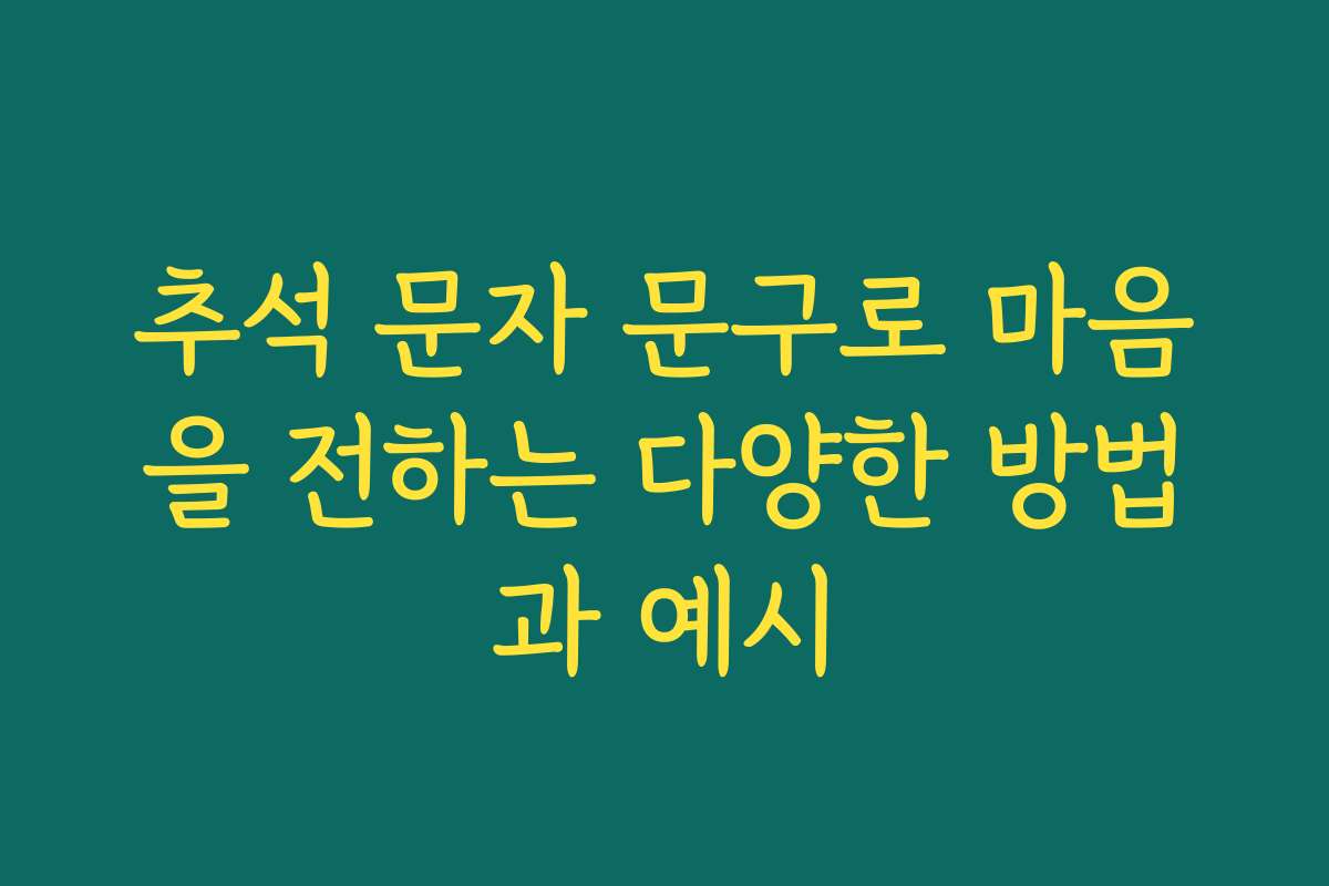 추석 문자 문구로 마음을 전하는 다양한 방법과 예시