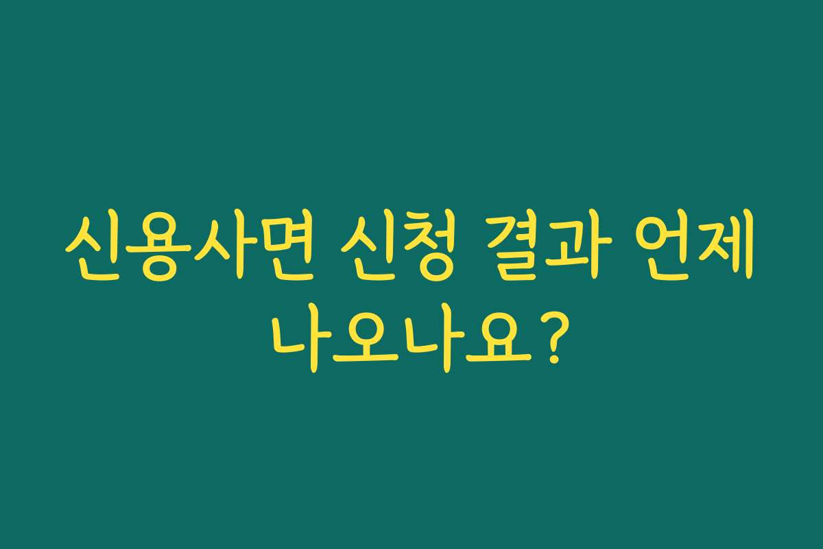 신용사면 신청 결과 언제 나오나요?