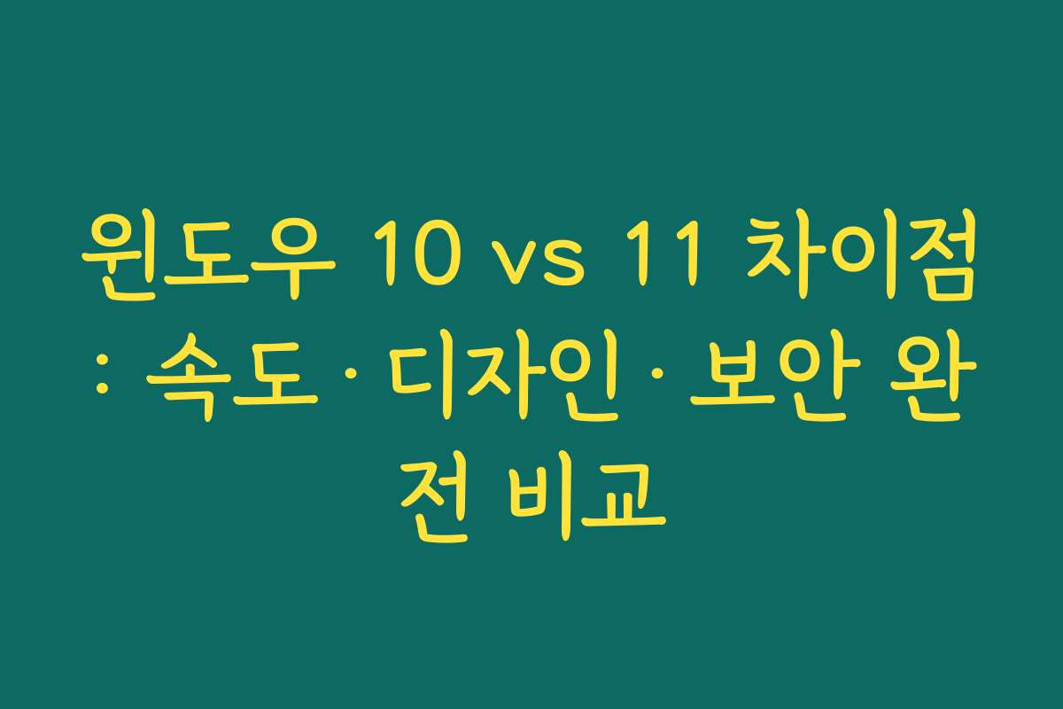 윈도우 10 vs 11 차이점: 속도·디자인·보안 완전 비교
