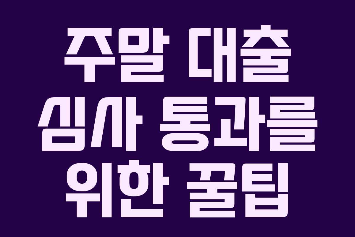주말 대출 심사 통과를 위한 꿀팁 주말 대출 심사 통과를 위한 꿀팁