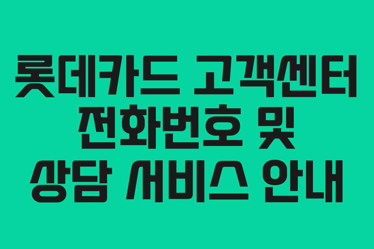 롯데카드 고객센터 전화번호 및 상담 서비스 안내
