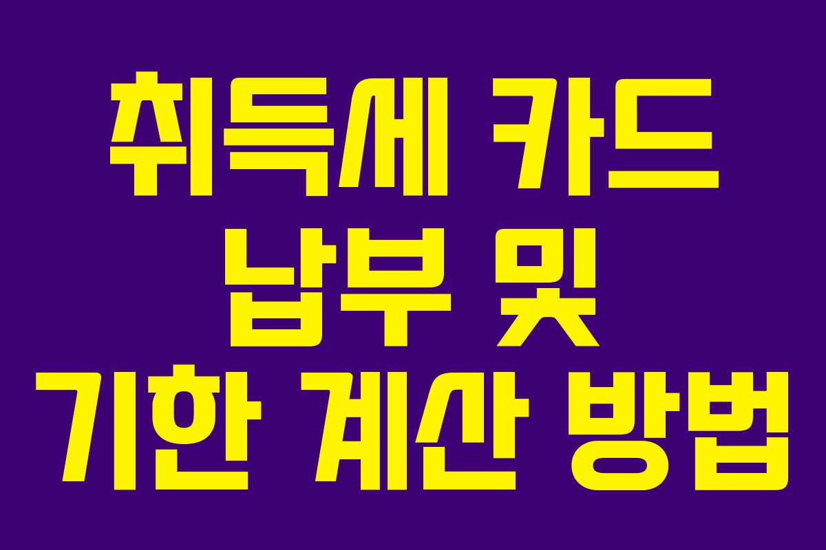 취득세 카드 납부 및 기한 계산 방법