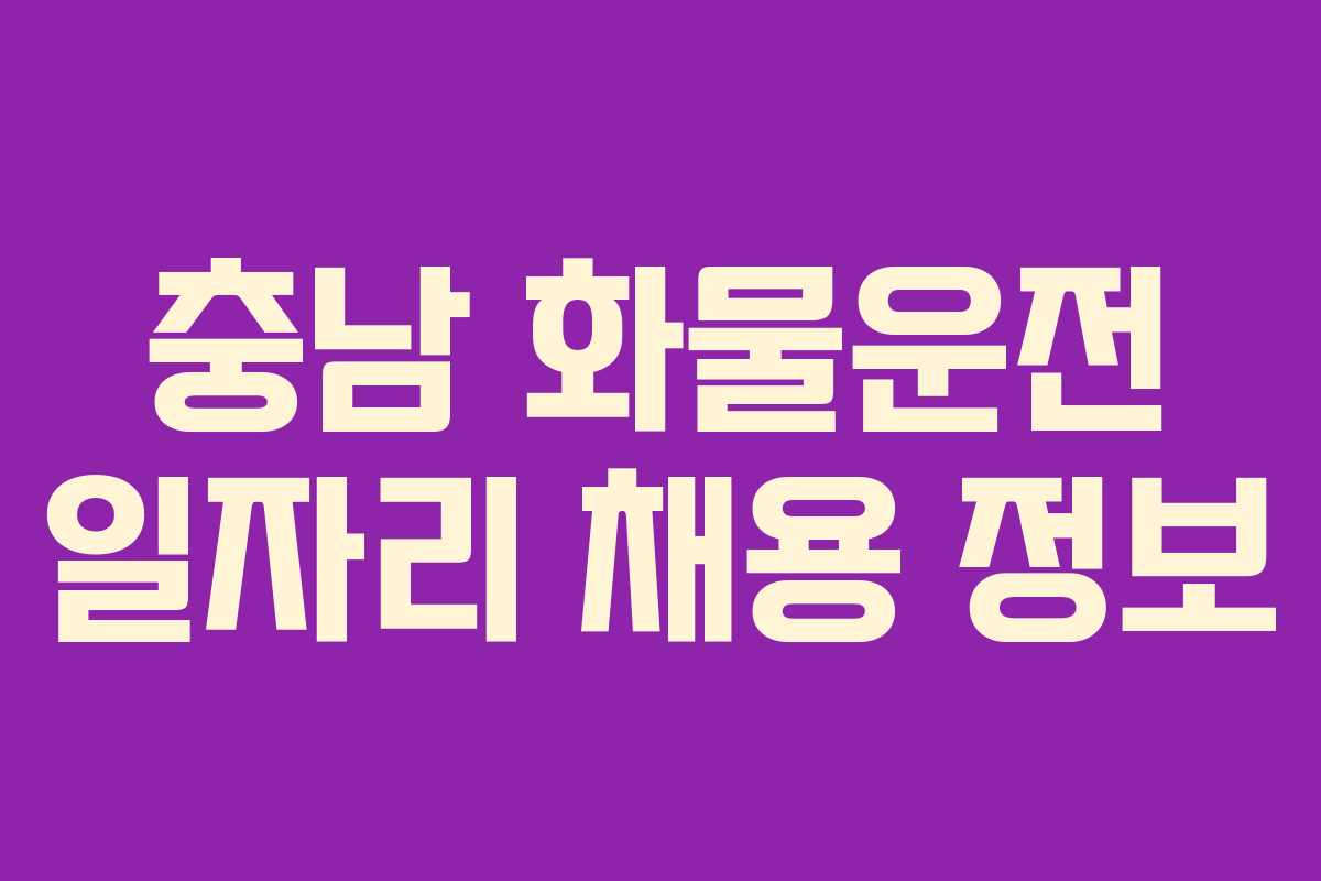 충남 화물운전 일자리 채용 정보