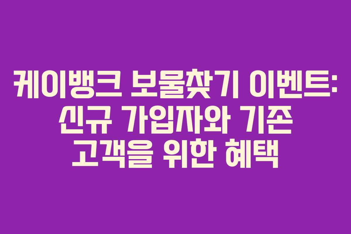 케이뱅크 보물찾기 이벤트: 신규 가입자와 기존 고객을 위한 혜택 케이뱅크 보물찾기 이벤트: 신규 가입자와 기존 고객을 위한 혜택