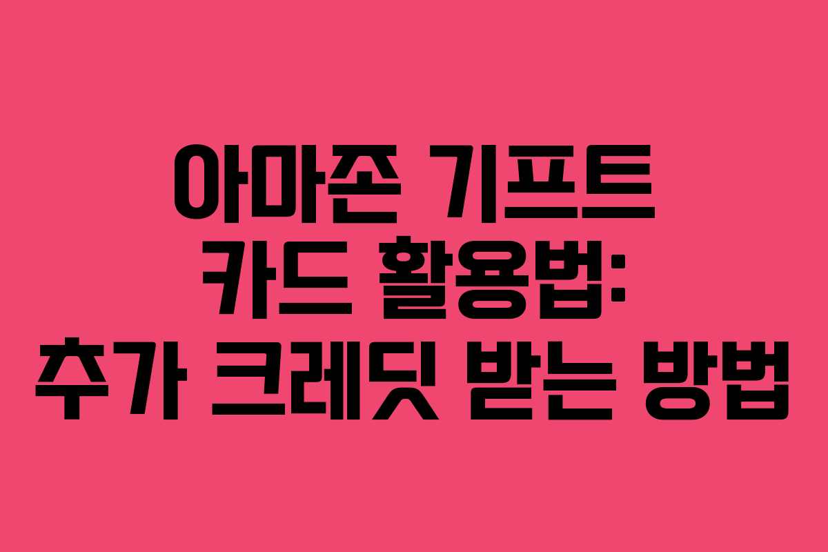 아마존 기프트 카드 활용법: 추가 크레딧 받는 방법