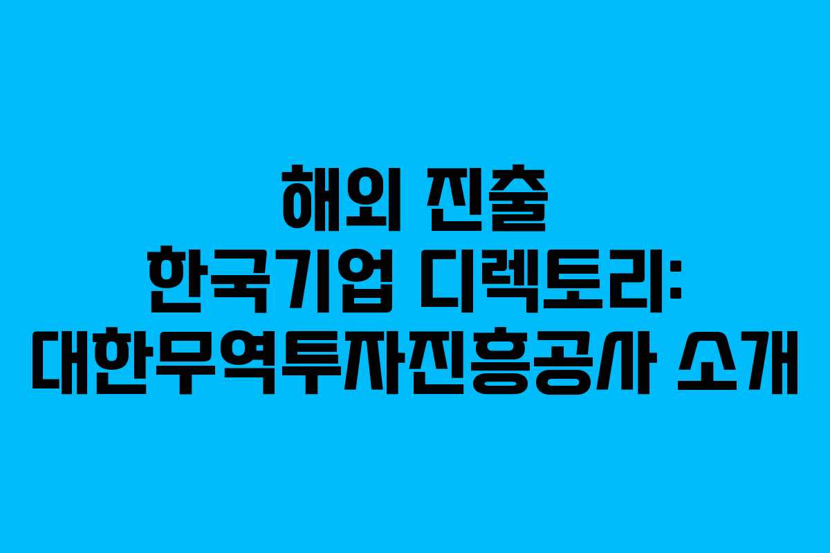 해외 진출 한국기업 디렉토리: 대한무역투자진흥공사 소개