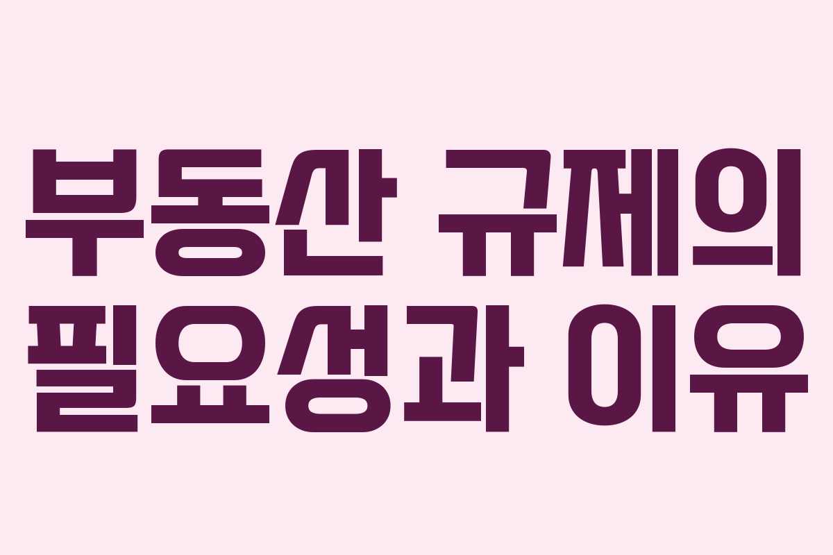 부동산 규제의 필요성과 이유