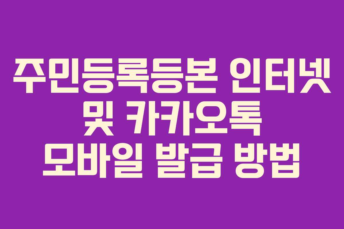 주민등록등본 인터넷 및 카카오톡 모바일 발급 방법