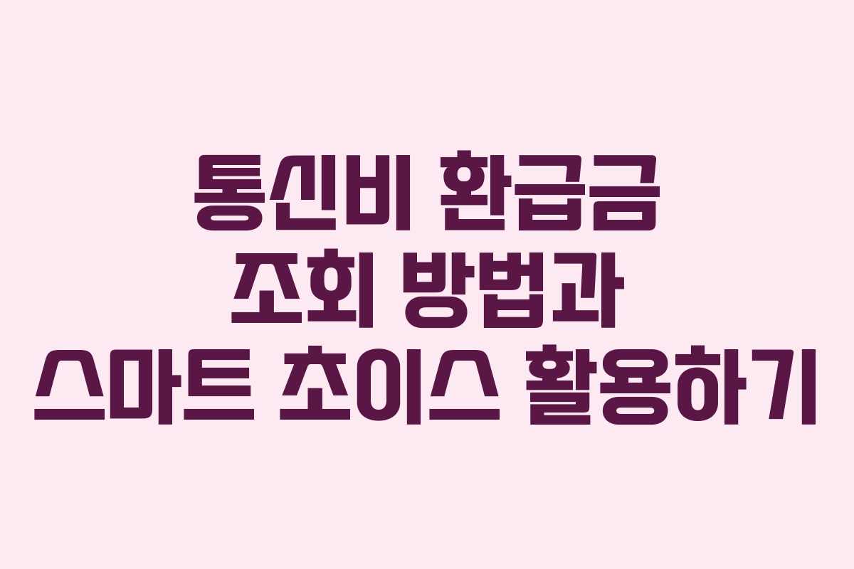 통신비 환급금 조회 방법과 스마트 초이스 활용하기