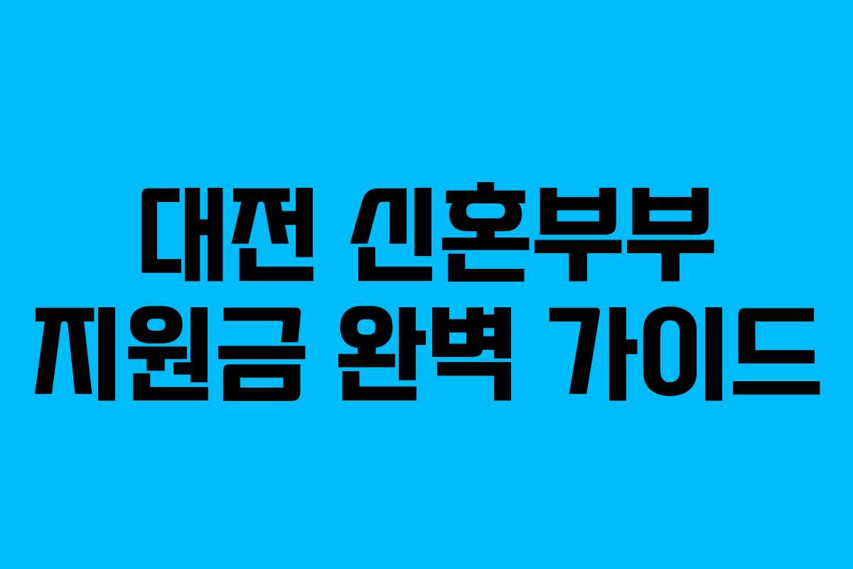 대전 신혼부부 지원금 완벽 가이드