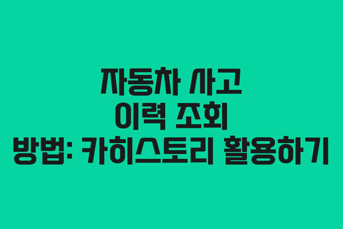 자동차 사고 이력 조회 방법: 카히스토리 활용하기
