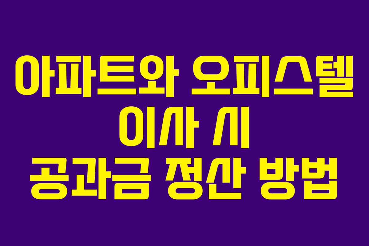 아파트와 오피스텔 이사 시 공과금 정산 방법