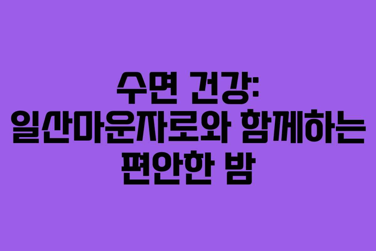 수면 건강: 일산마운자로와 함께하는 편안한 밤 수면 건강: 일산마운자로와 함께하는 편안한 밤
