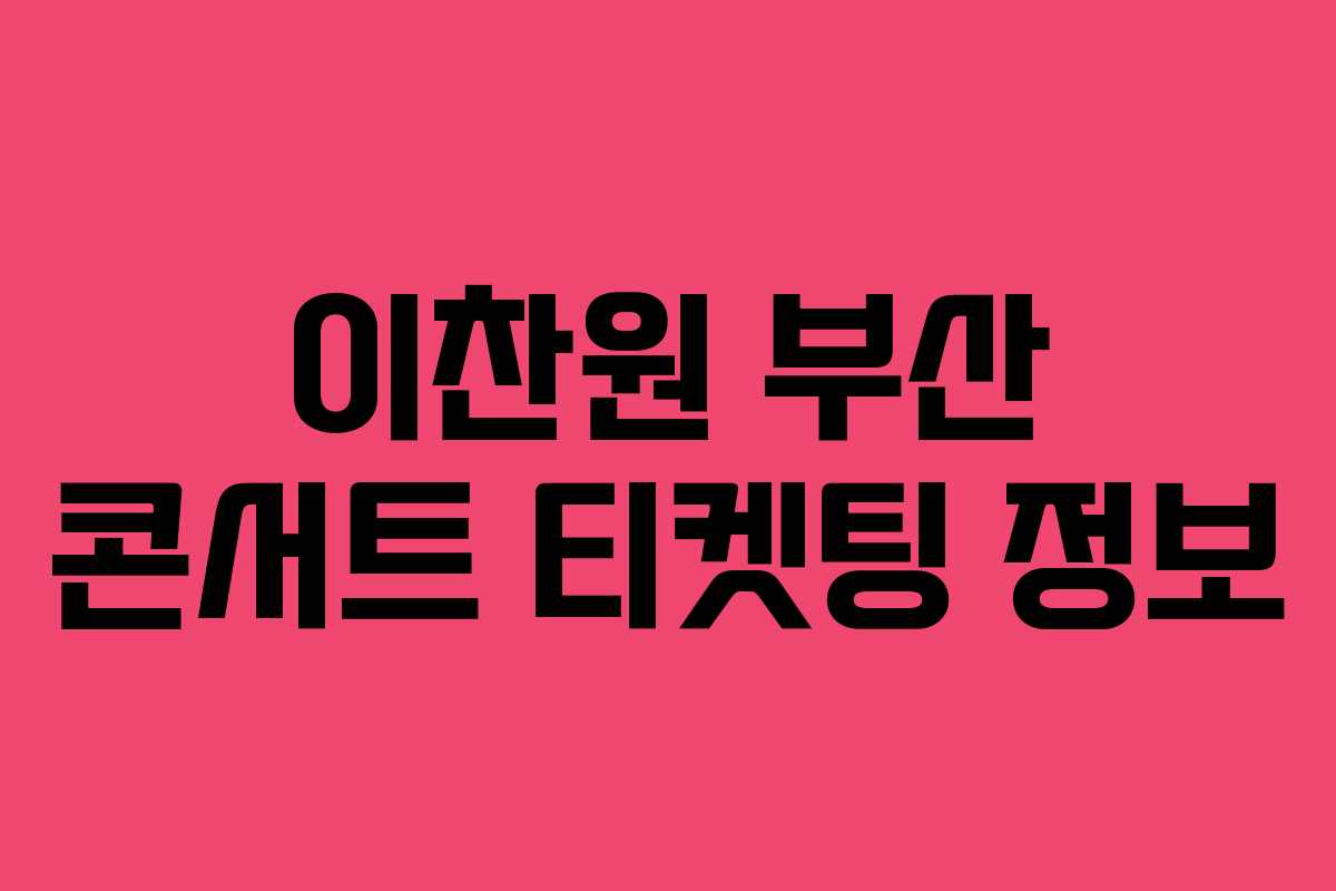 이찬원 부산 콘서트 티켓팅 정보 이찬원 부산 콘서트 티켓팅 정보