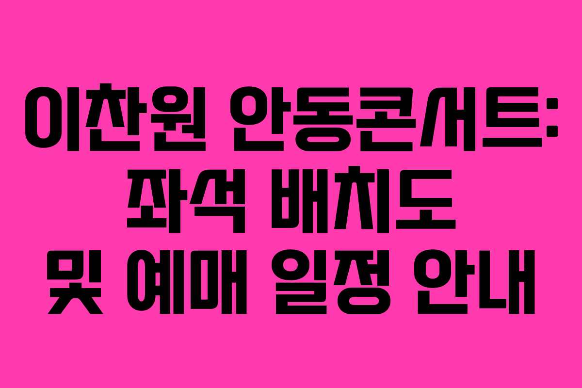 이찬원 안동콘서트: 좌석 배치도 및 예매 일정 안내