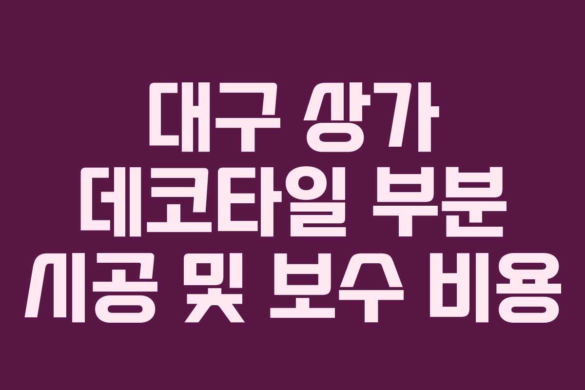 대구 상가 데코타일 부분 시공 및 보수 비용