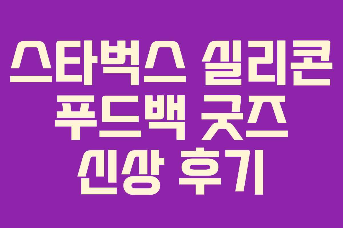 스타벅스 실리콘 푸드백 굿즈 신상 후기