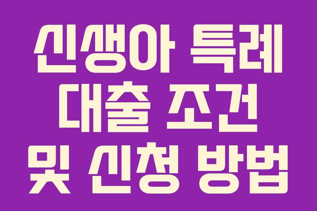 신생아 특례 대출 조건 및 신청 방법