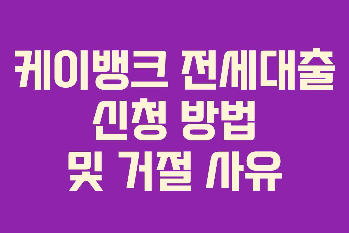 케이뱅크 전세대출 신청 방법 및 거절 사유