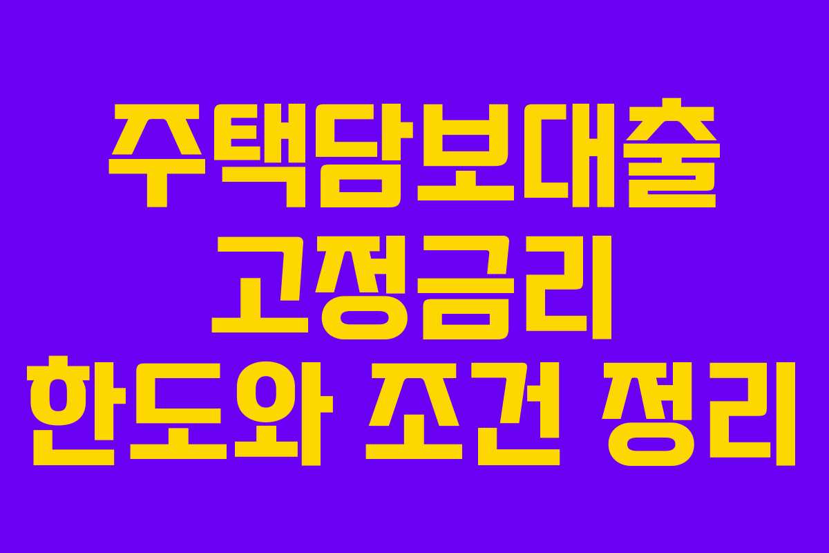 주택담보대출 고정금리 한도와 조건 정리