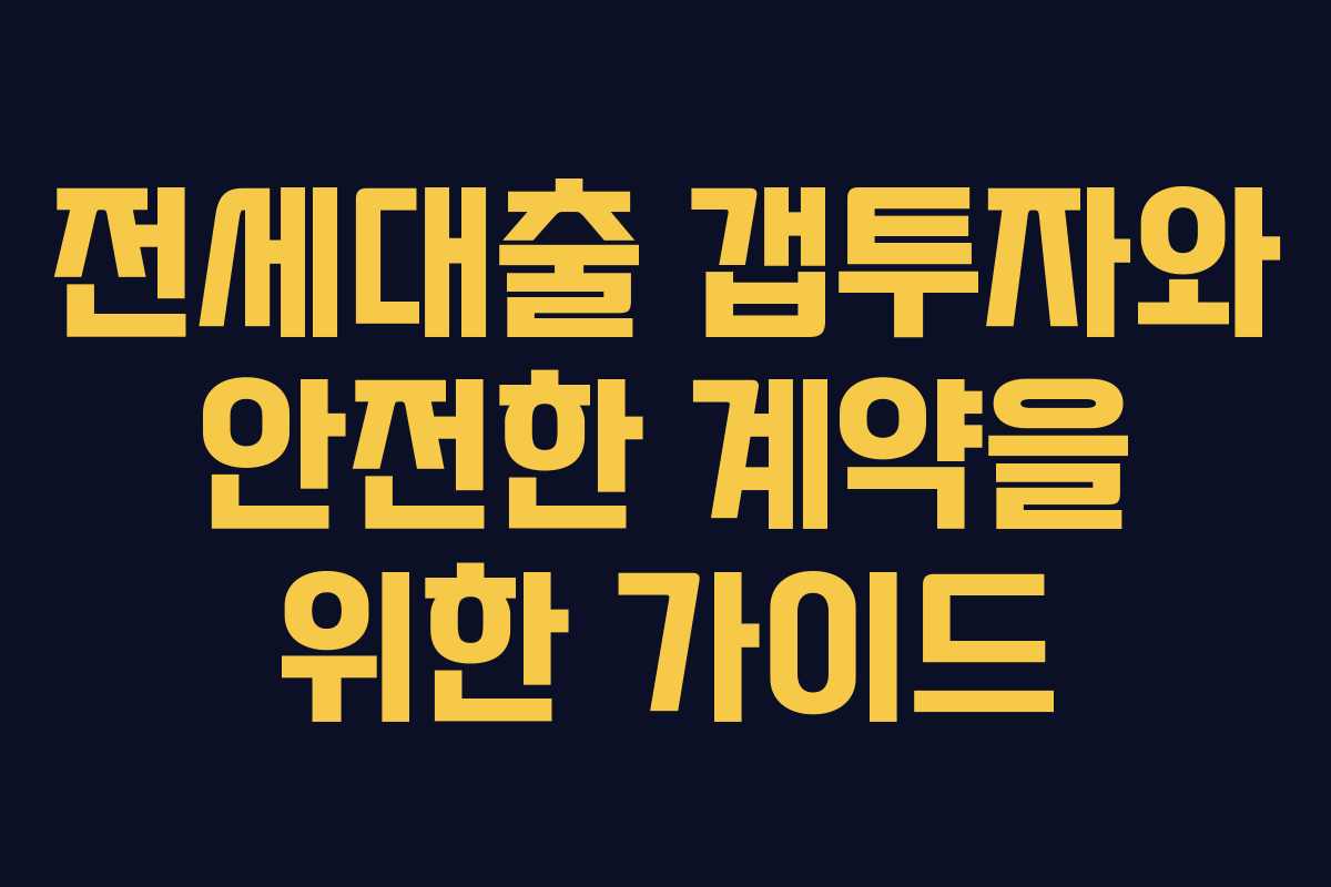 전세대출 갭투자와 안전한 계약을 위한 가이드