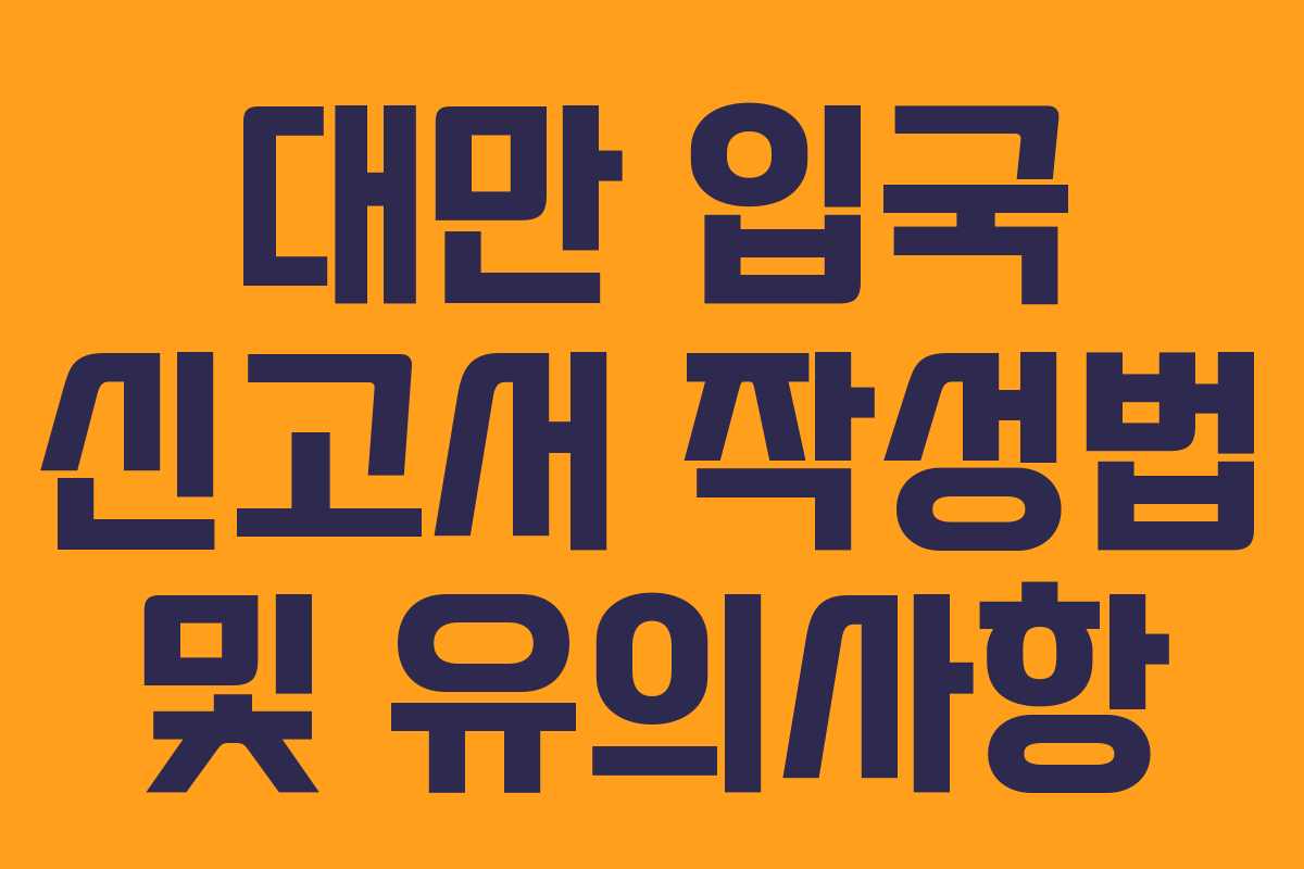 대만 입국 신고서 작성법 및 유의사항